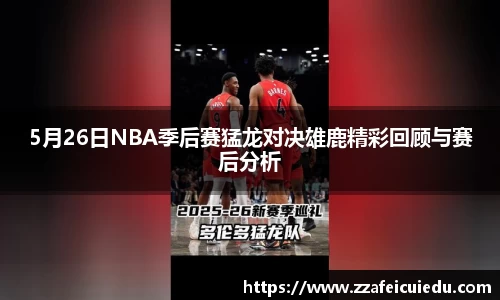 5月26日NBA季后赛猛龙对决雄鹿精彩回顾与赛后分析